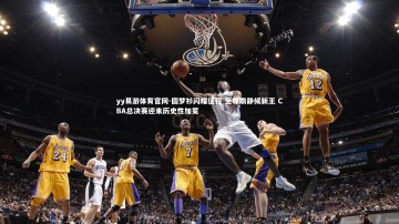 yy易游体育官网-圆梦衫闪耀征程 至尊鼎静候新王 CBA总决赛迎来历史性加冕