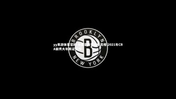 yy易游体育官网-余嘉豪首秀惊艳亮相 2021年CBA新秀大年再证实力