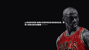 yy易游体育官网-瑞典队凭借传球优势击败格鲁吉亚，瑞典vs格鲁吉亚在线直播