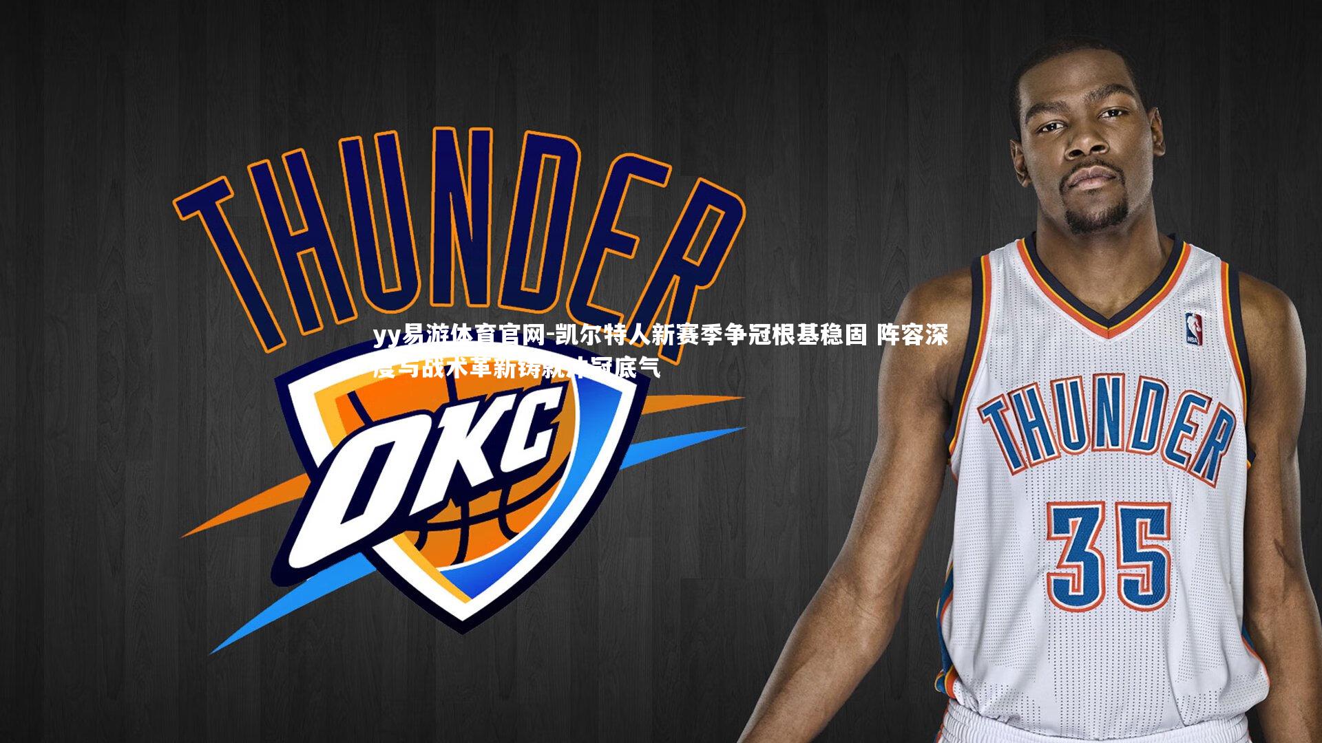 凯尔特人新赛季争冠根基稳固 阵容深度与战术革新铸就冲冠底气