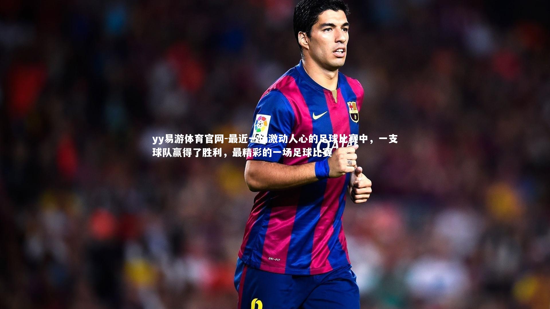 最近一场激动人心的足球比赛中，一支球队赢得了胜利，最精彩的一场足球比赛