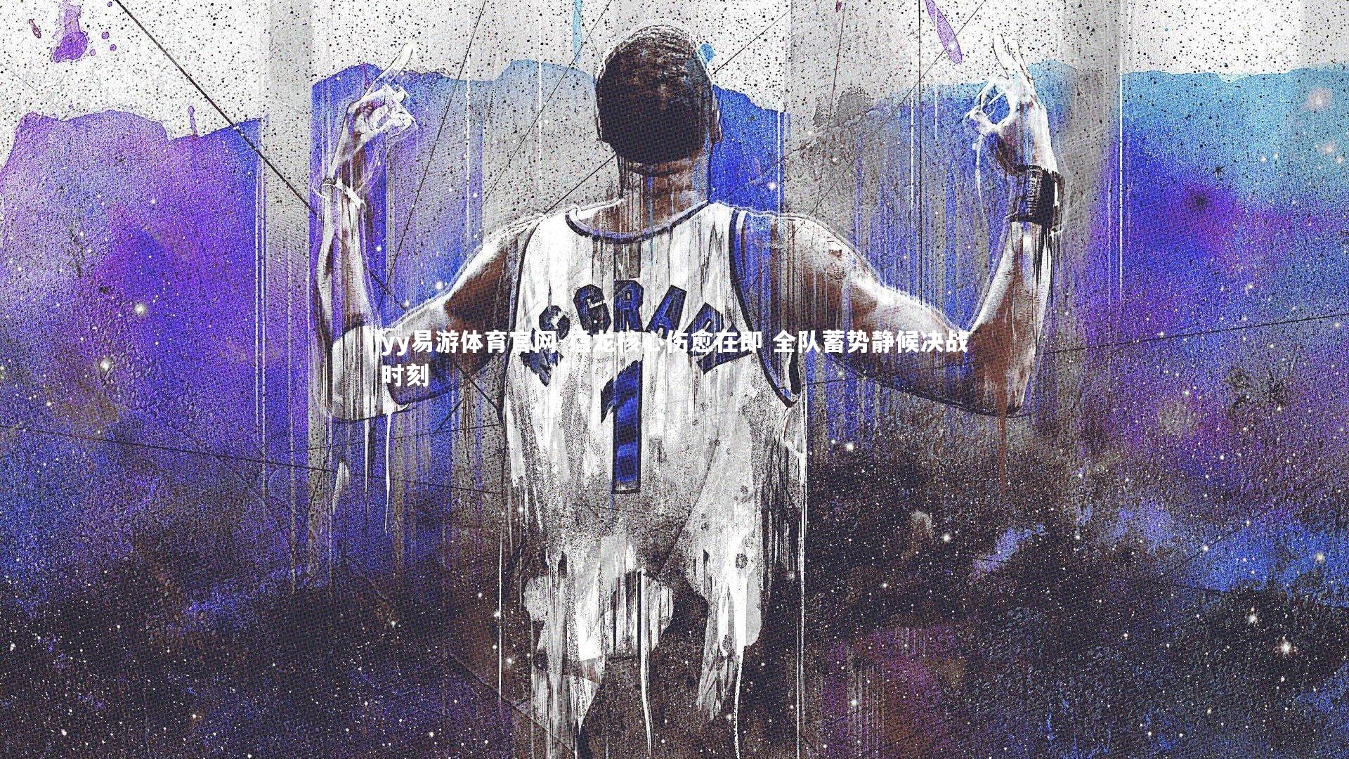 猛龙核心伤愈在即 全队蓄势静候决战时刻