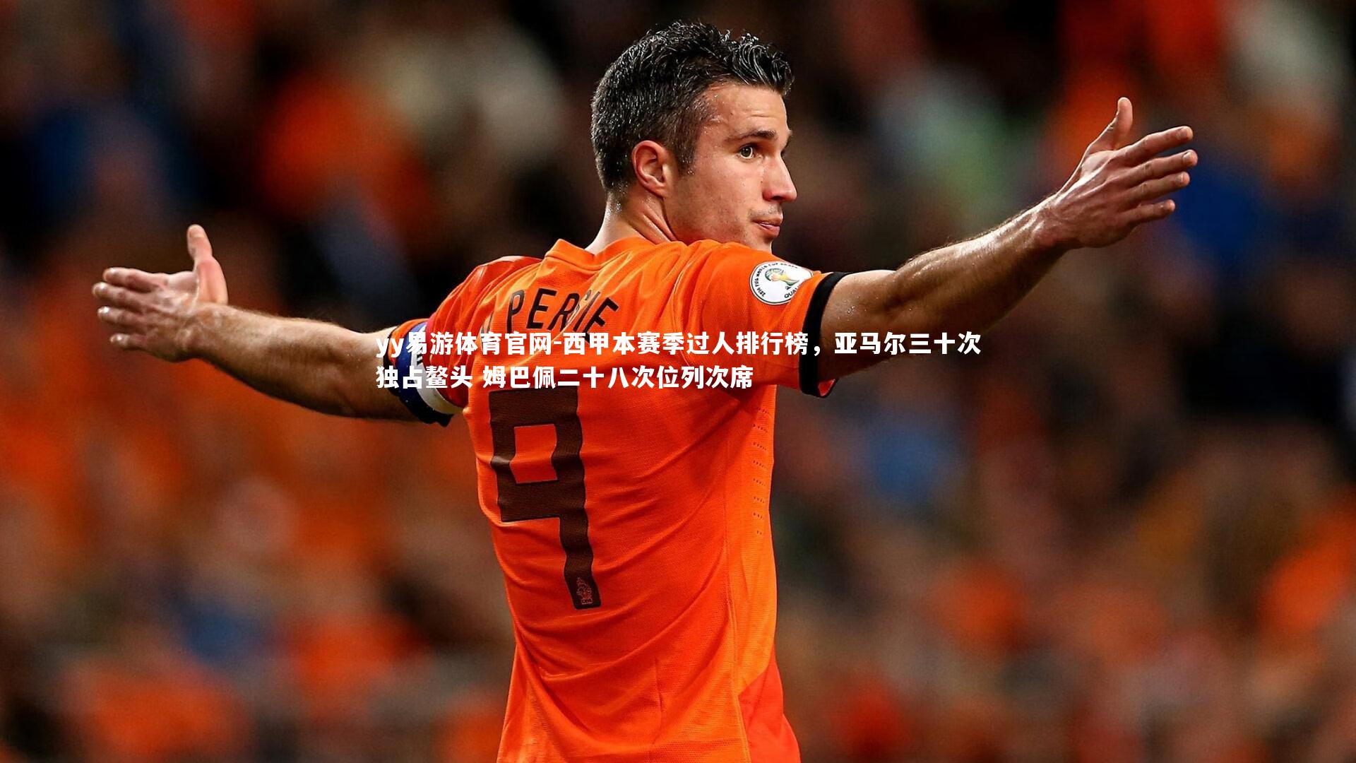 西甲本赛季过人排行榜,亚马尔三十次独占鳌头 姆巴佩二十八次位列次席