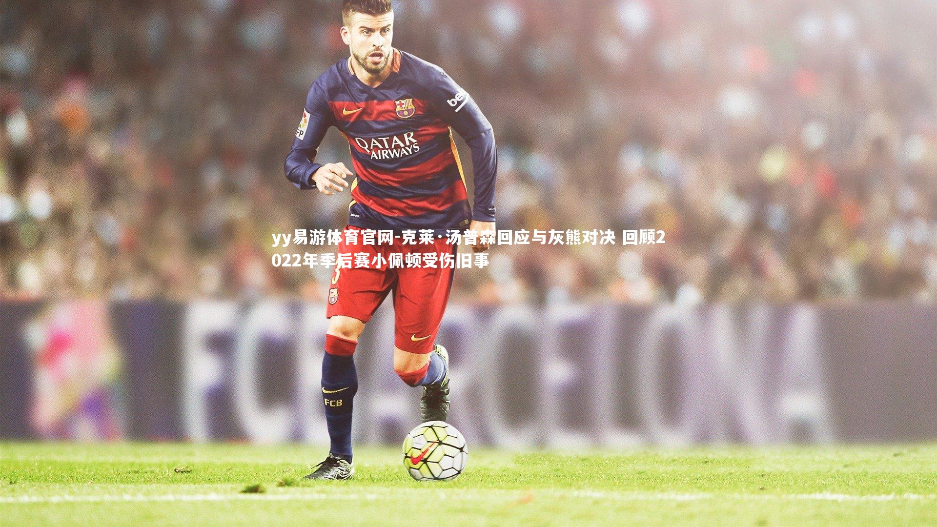 克莱·汤普森回应与灰熊对决 回顾2022年季后赛小佩顿受伤旧事